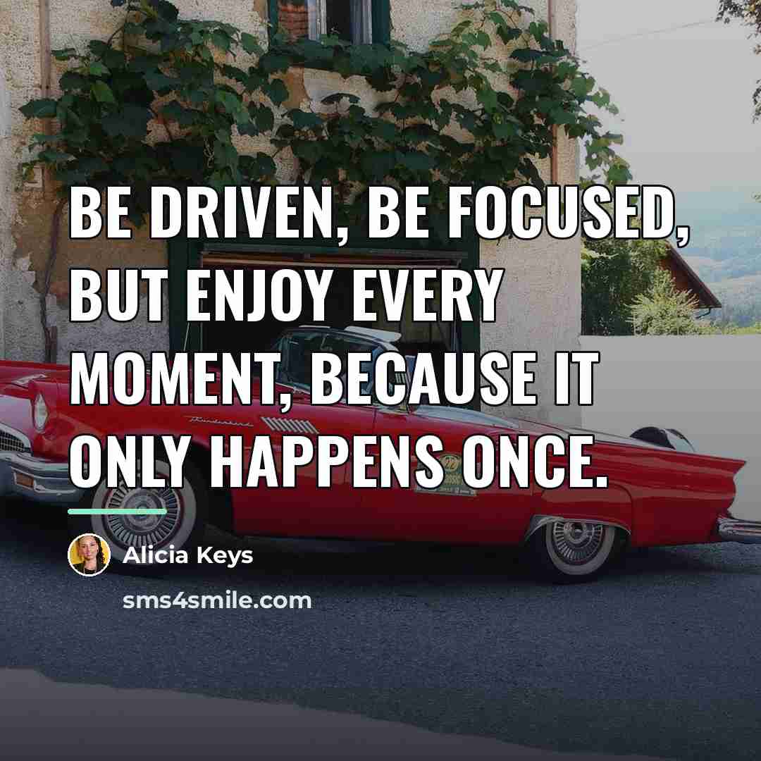 “Be driven, be focused, but enjoy every moment, because it…” quote by Alicia Keys