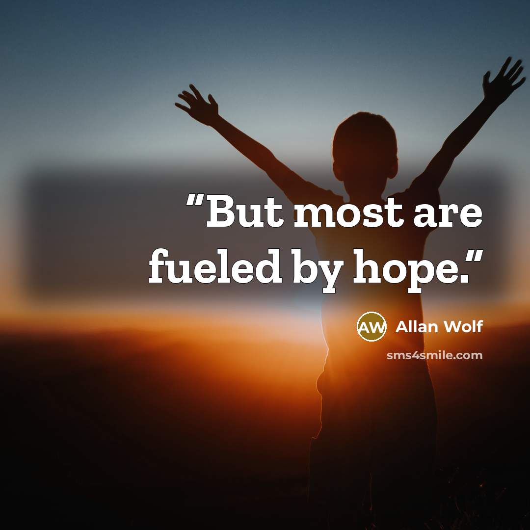 “But most are fueled by hope.” quote by Allan Wolf