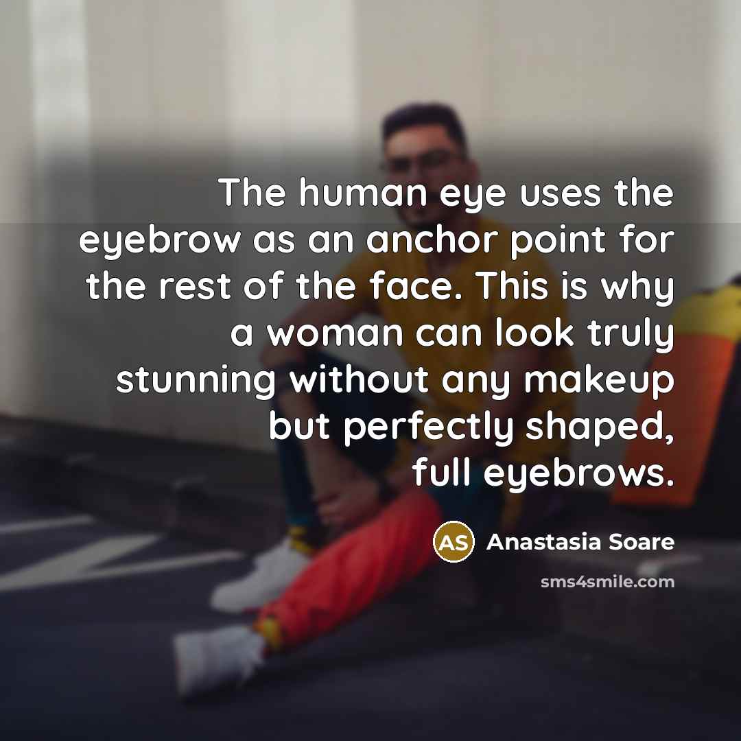 “The human eye uses the eyebrow as an anchor point…” quote by Anastasia Soare