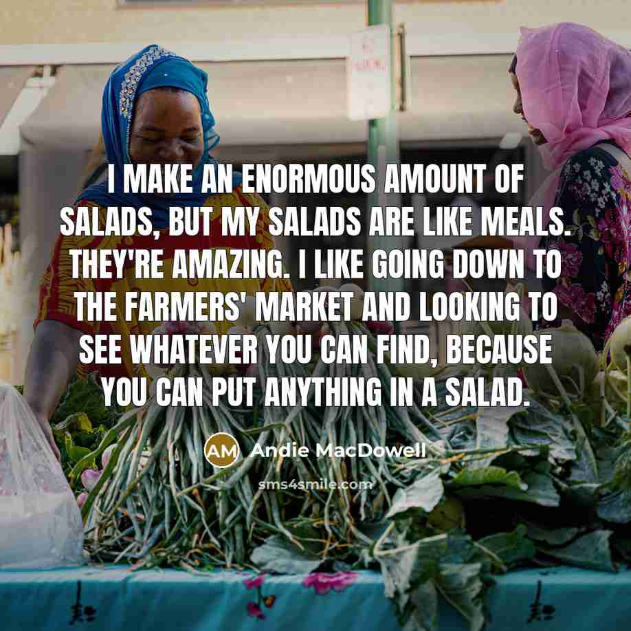 “I make an enormous amount of salads, but my salads…” quote by Andie MacDowell