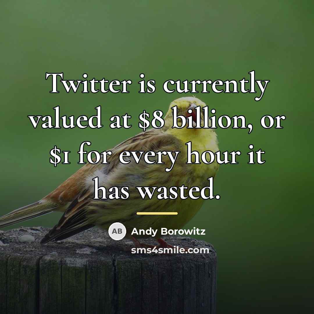 “Twitter is currently valued at $8 billion, or $1 for…” quote by Andy Borowitz