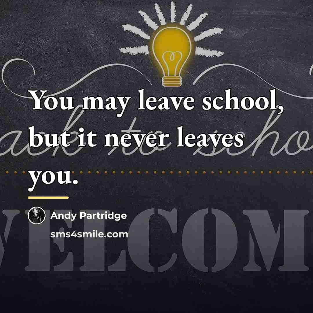 “You may leave school, but it never leaves you.…” quote by Andy Partridge