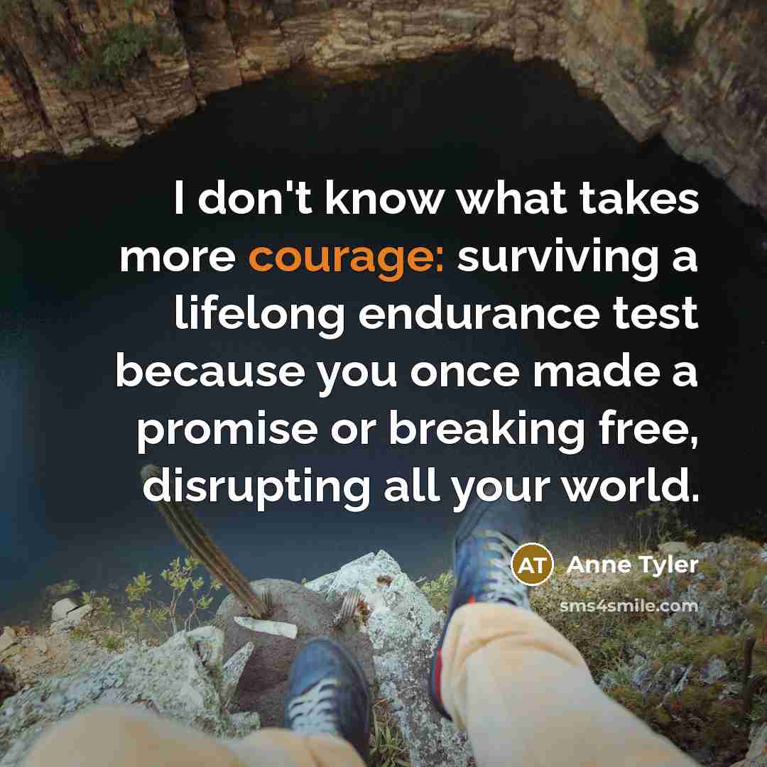 “I don't know what takes more courage: surviving a lifelong…” quote by Anne Tyler