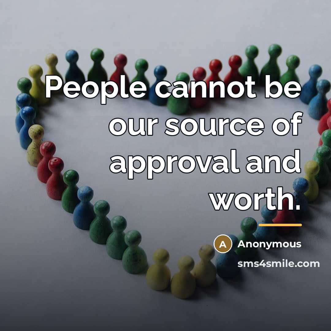 “People cannot be our source of approval and worth.…” quote by Anonymous