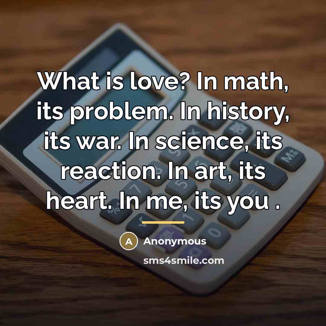 “What is love? In math, its problem. In history, its…” quote by Anonymous