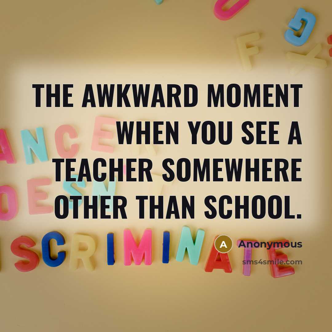 “The awkward moment when you see a teacher somewhere other…” quote by Anonymous
