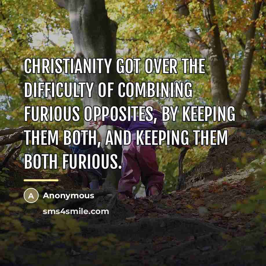 “Christianity got over the difficulty of combining furious opposites, by…” quote by Anonymous