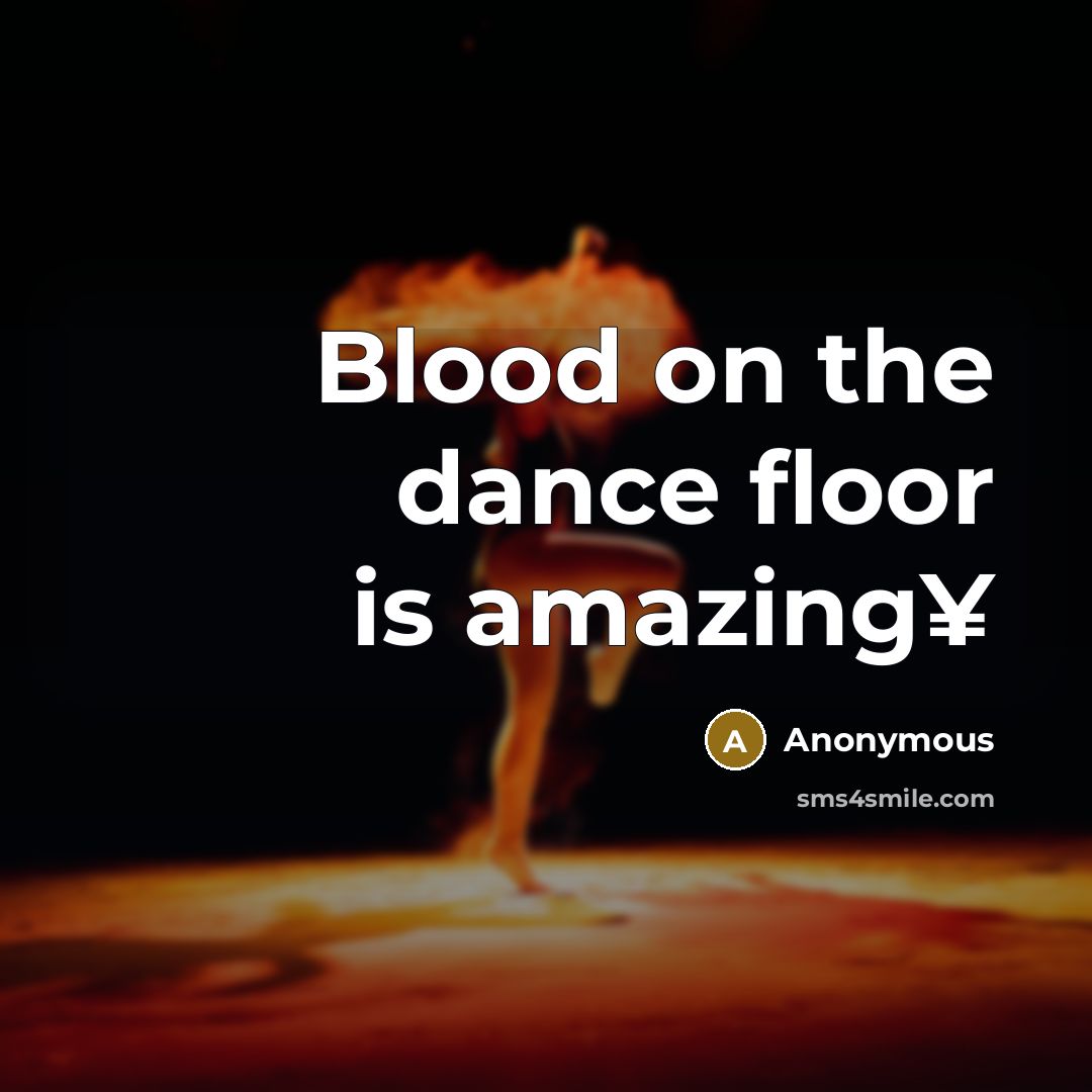 “Blood on the dance floor is amazing¥…” quote by Anonymous