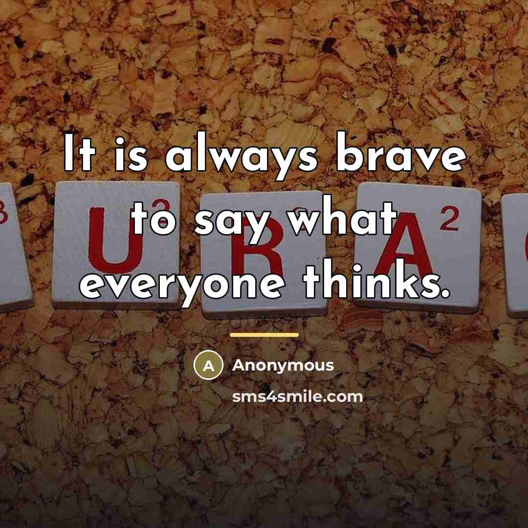 “It is always brave to say what everyone thinks.…” quote by Anonymous