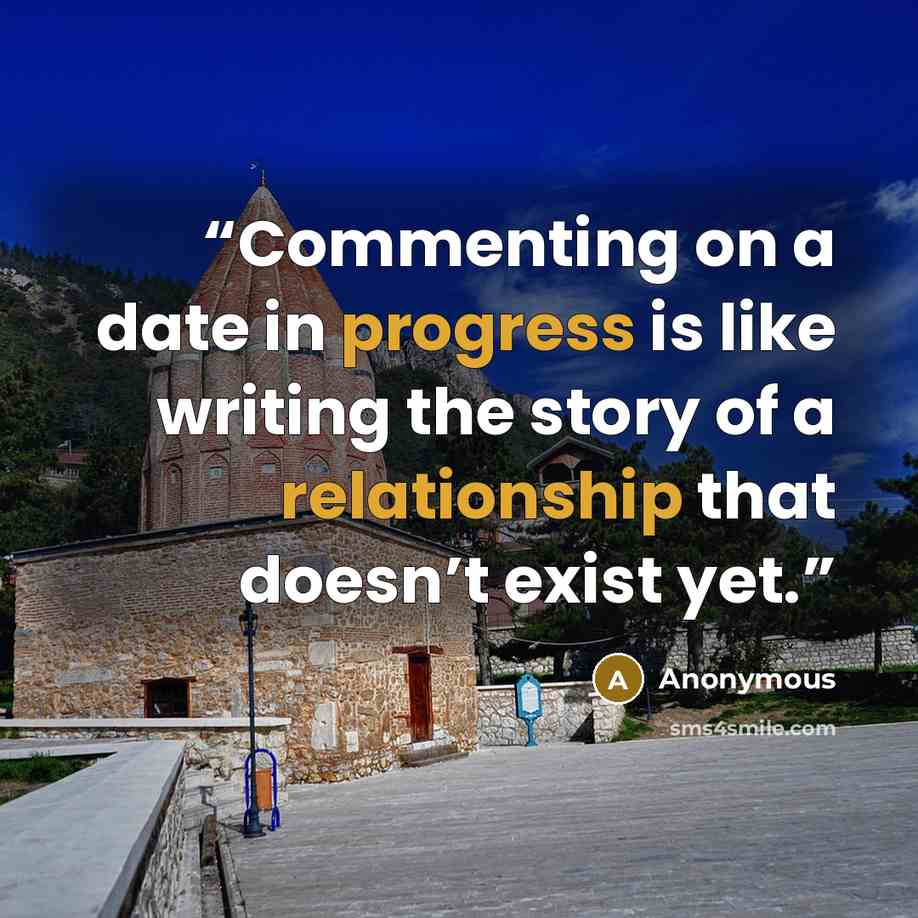 “Commenting on a date in progress is like writing the story of a relationship that doesn’t exist yet.” quote by Anonymous