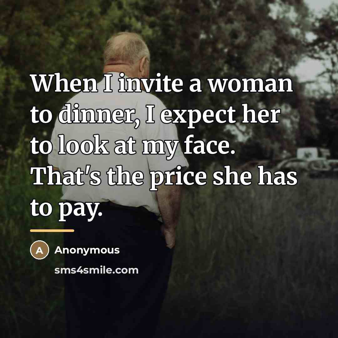 “When I invite a woman to dinner, I expect her…” quote by Anonymous