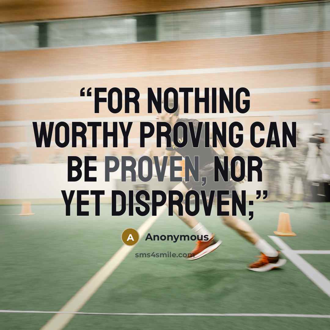 “for nothing worthy proving can be proven, nor yet disproven;” quote by Anonymous