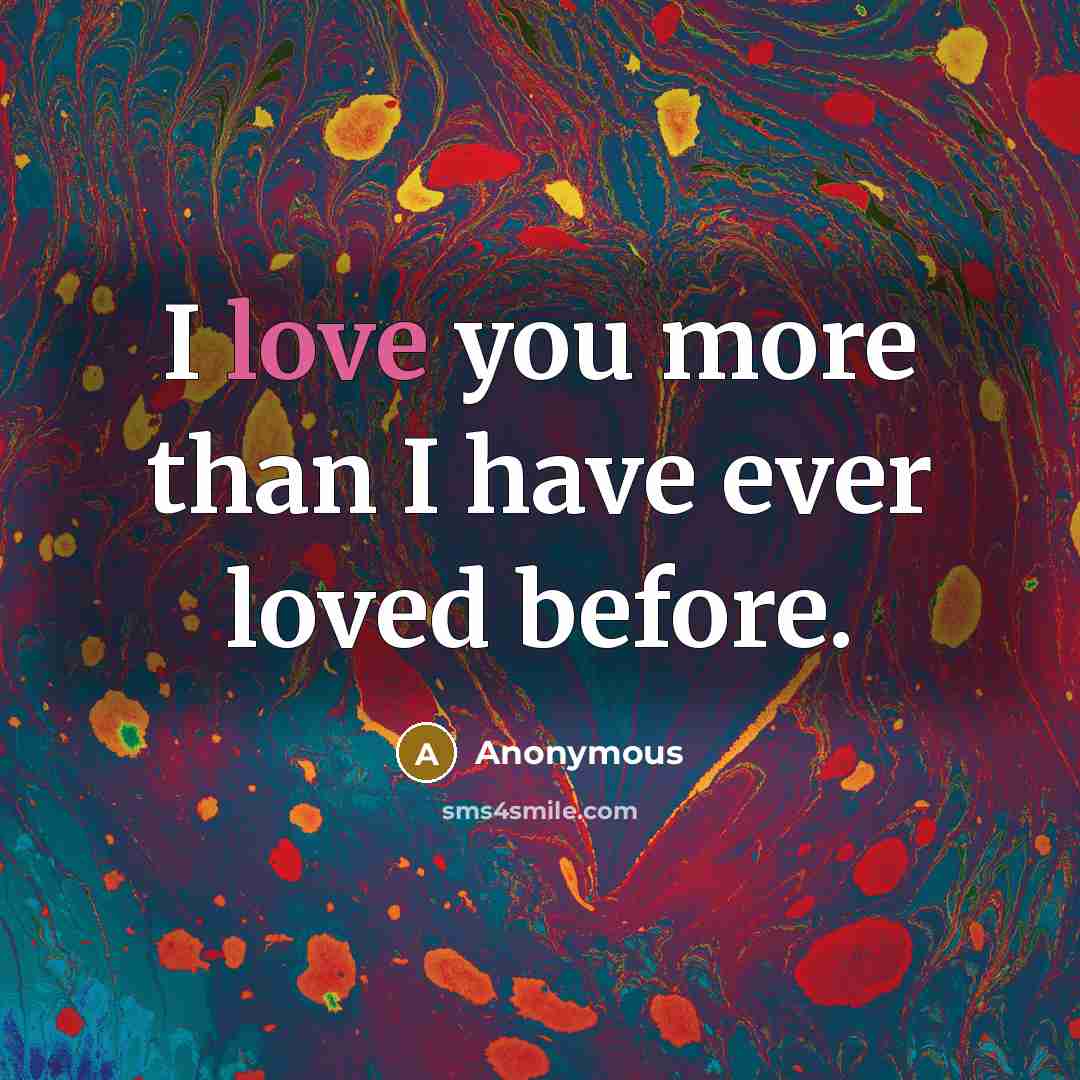 “I love you more than I have ever loved before.” quote by Anonymous