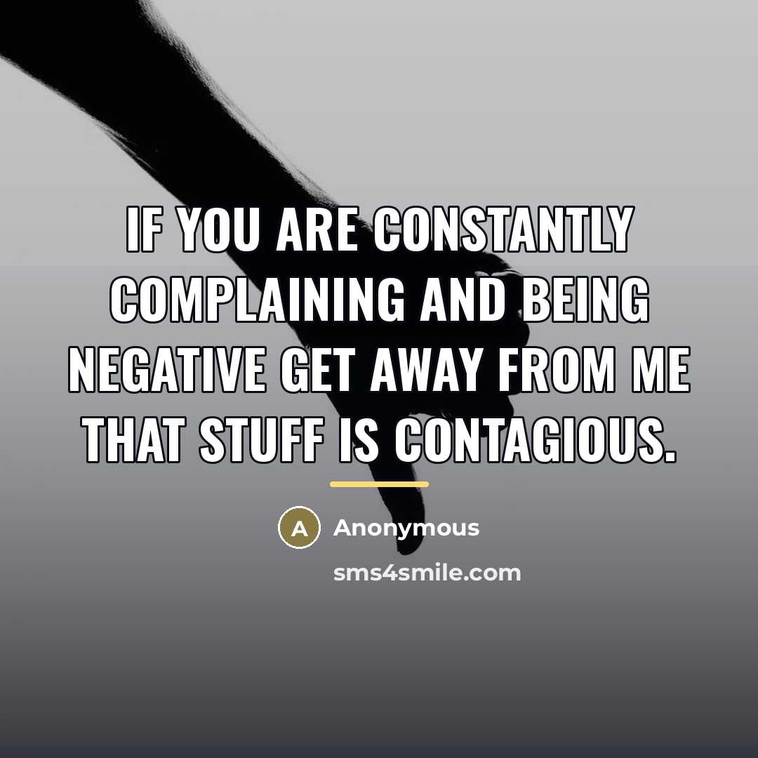 “If you are constantly complaining and being negative get away…” quote by Anonymous