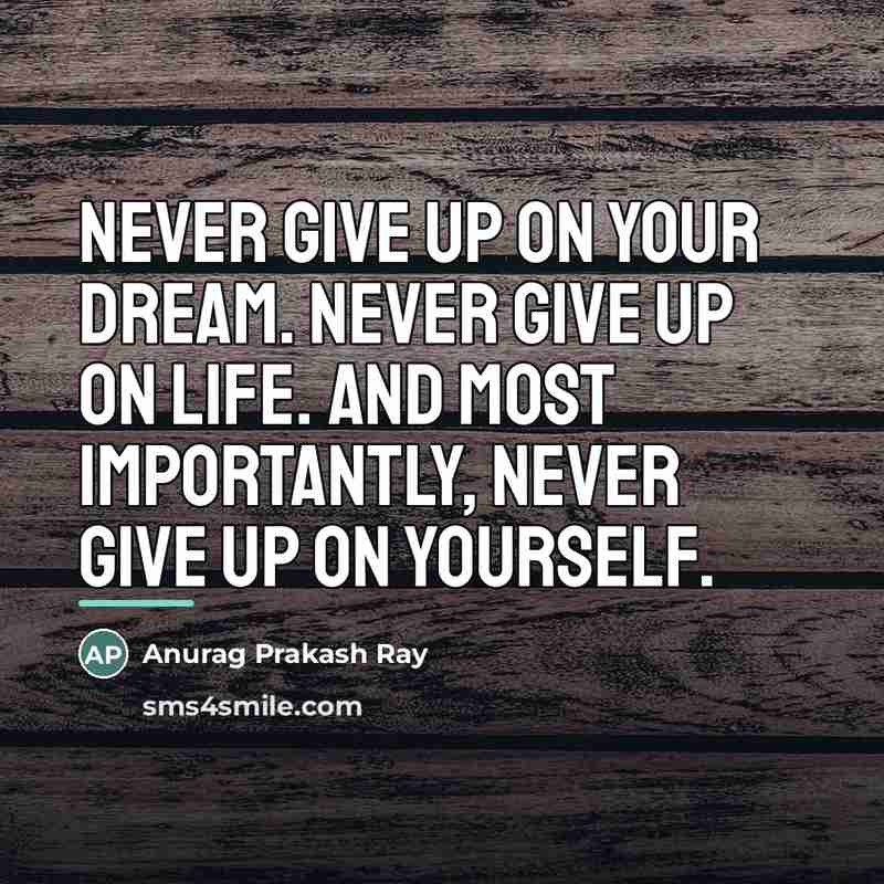 “Never give up on your dream. Never give up on…” quote by Anurag Prakash Ray
