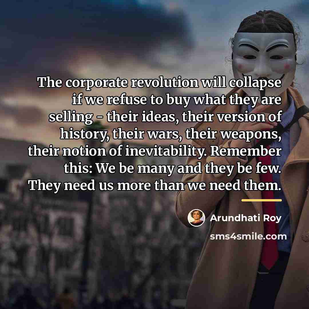 “The corporate revolution will collapse if we refuse to buy…” quote by Arundhati Roy