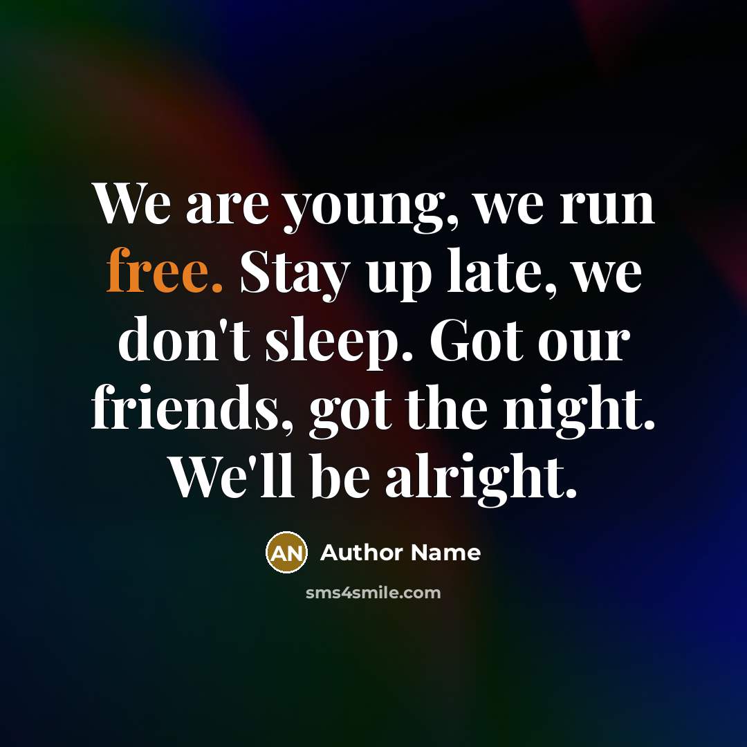 “We are young, we run free. Stay up late, we…” quote by Author Name