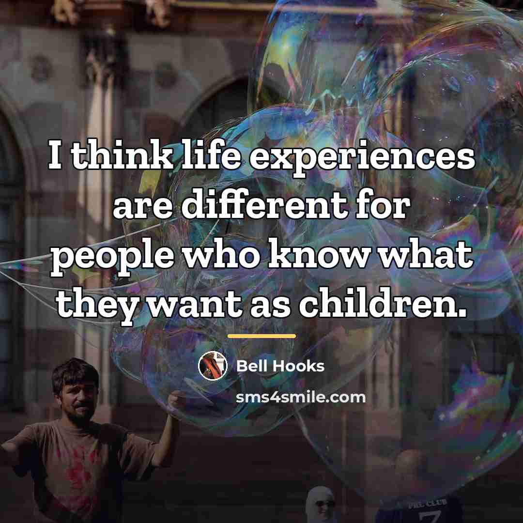 “I think life experiences are different for people who know…” quote by bell hooks