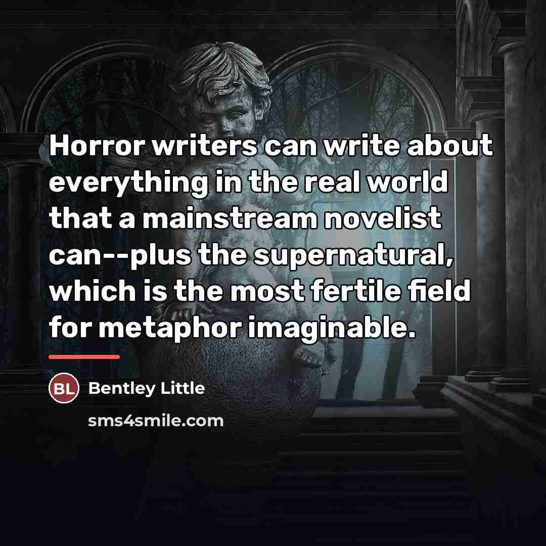 “Horror writers can write about everything in the real world…” quote by Bentley Little