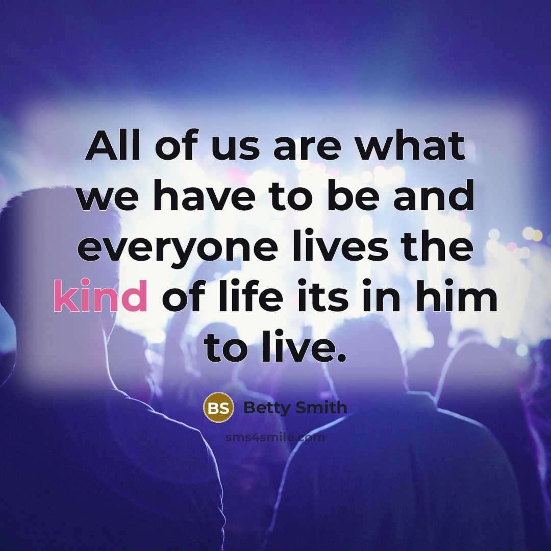 “All of us are what we have to be and…” quote by Betty Smith