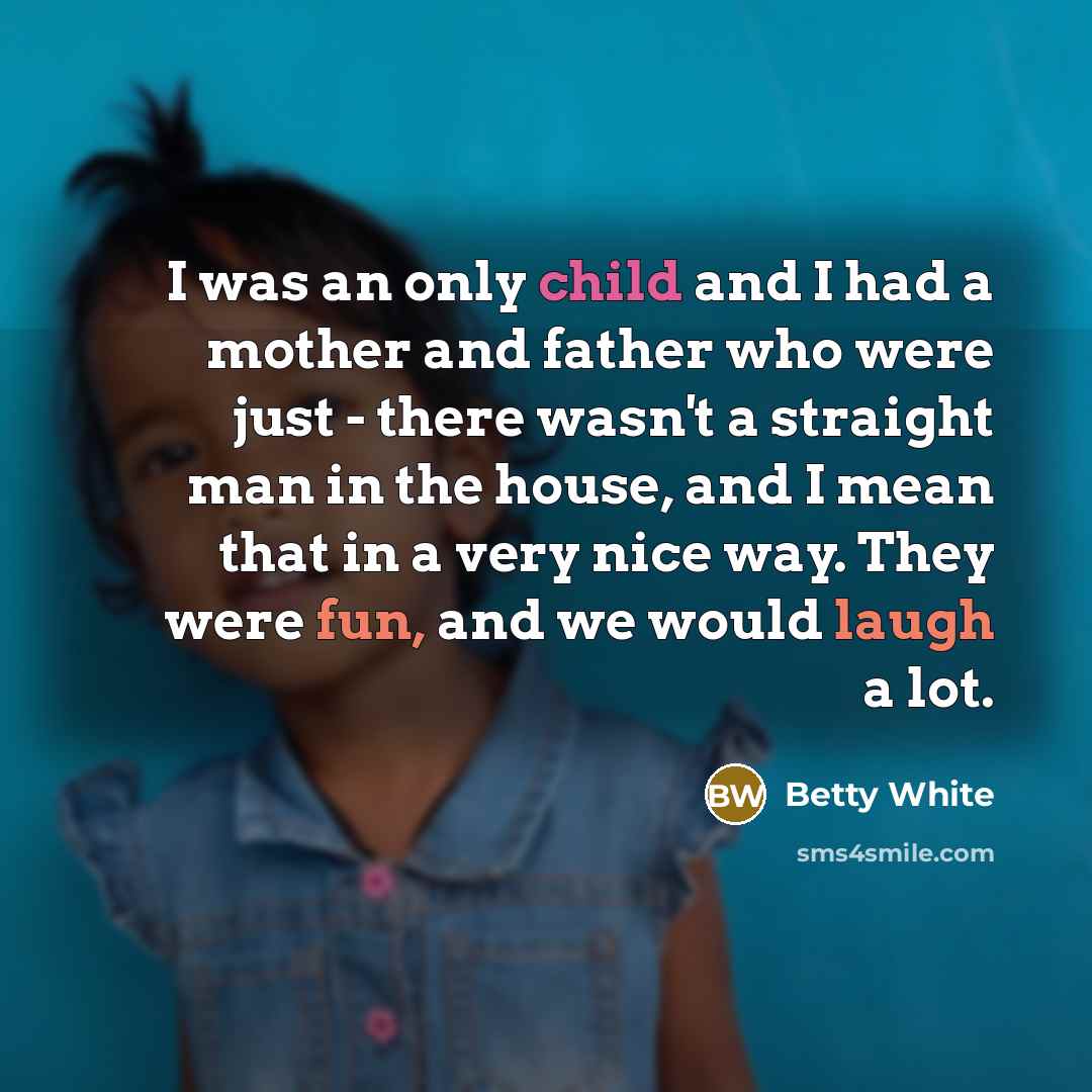 “I was an only child and I had a mother…” quote by Betty White