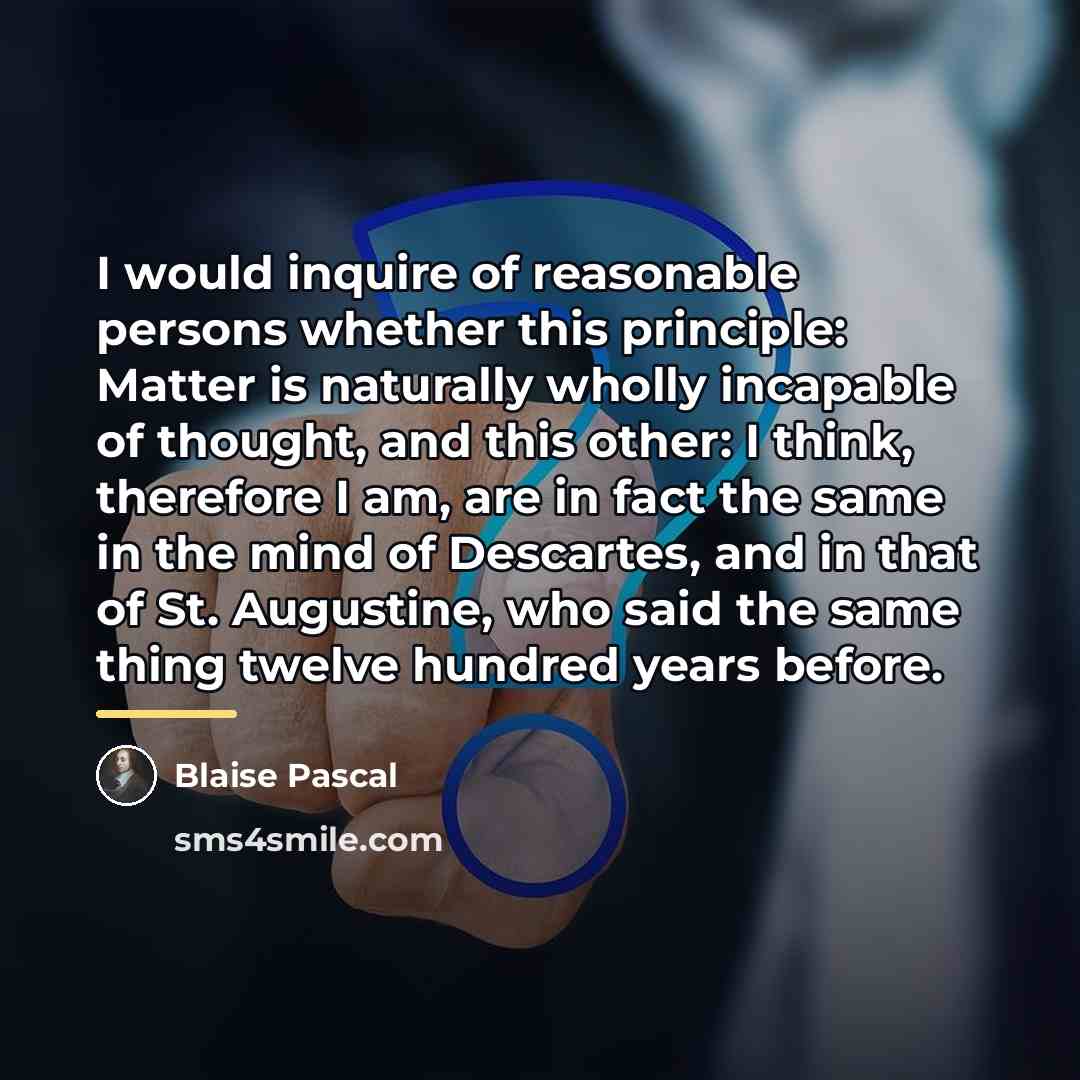 “I would inquire of reasonable persons whether this principle: Matter…” quote by Blaise Pascal