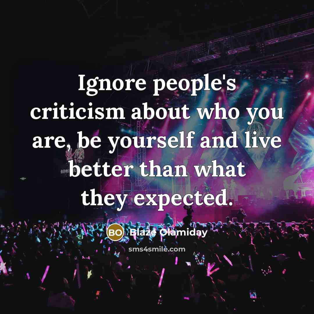“Ignore people's criticism about who you are, be yourself and…” quote by Blaze Olamiday
