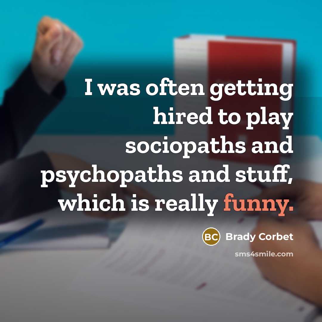“I was often getting hired to play sociopaths and psychopaths…” quote by Brady Corbet