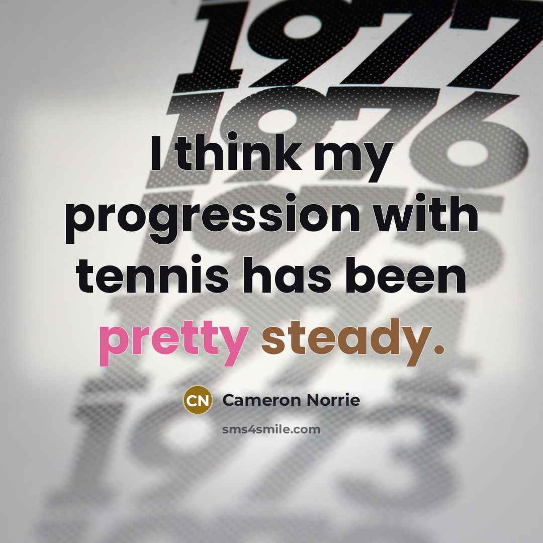 “I think my progression with tennis has been pretty steady.…” quote by Cameron Norrie