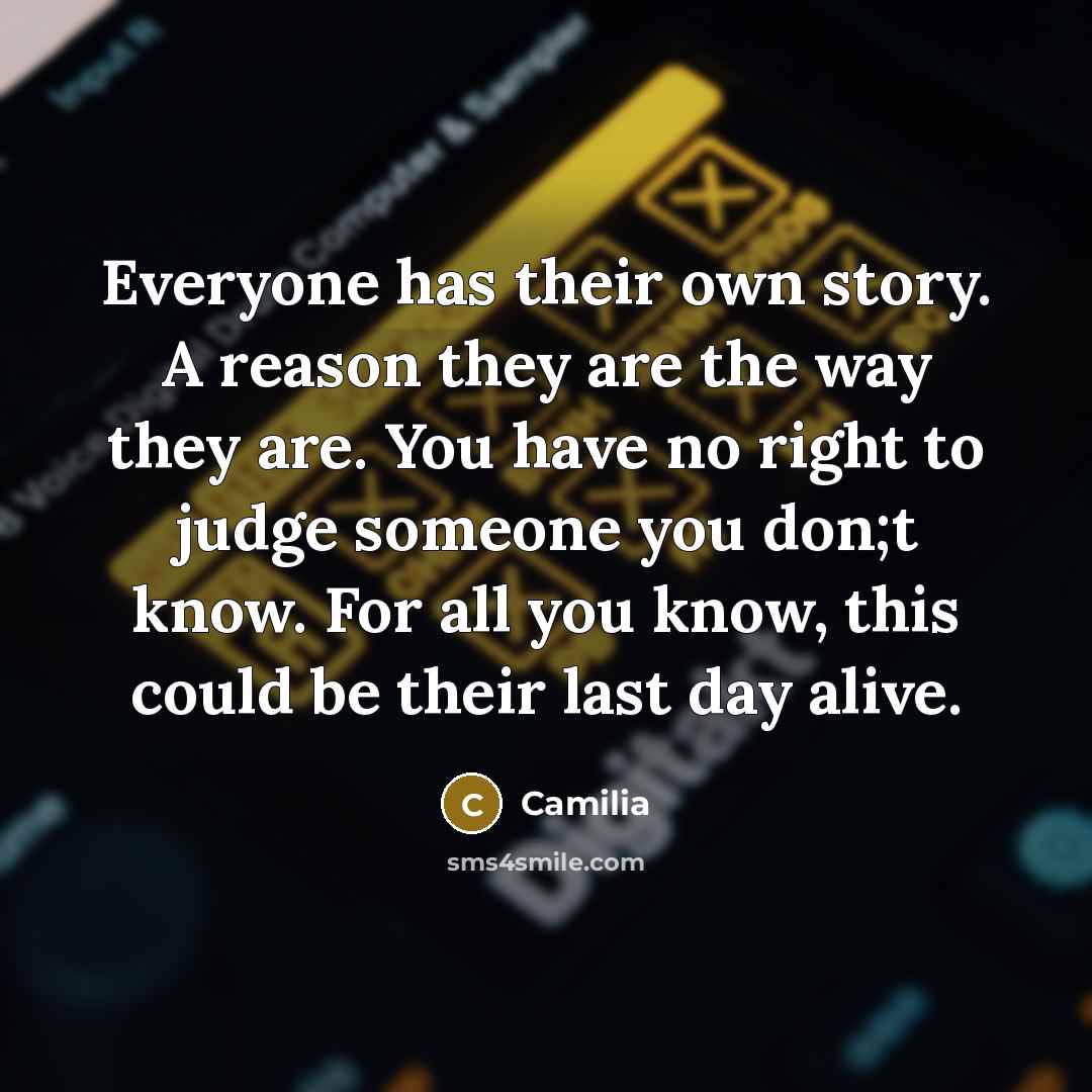 “Everyone has their own story. A reason they are the…” quote by Camilia