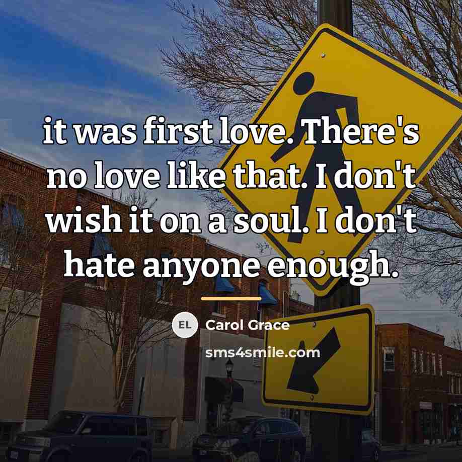 “it was first love. There's no love like that. I…” quote by Carol Grace