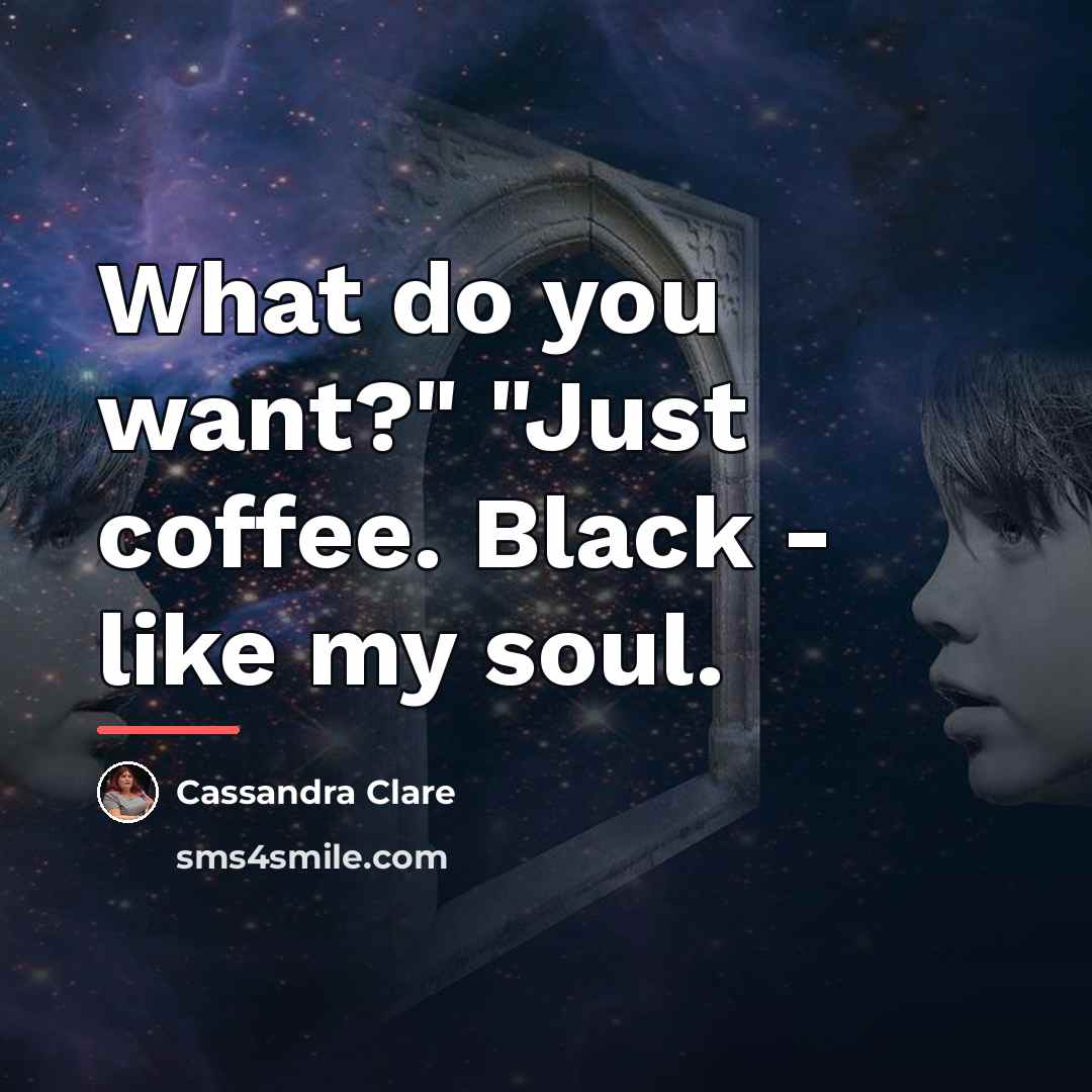 “What do you want?" "Just coffee. Black - like my…” quote by Cassandra Clare