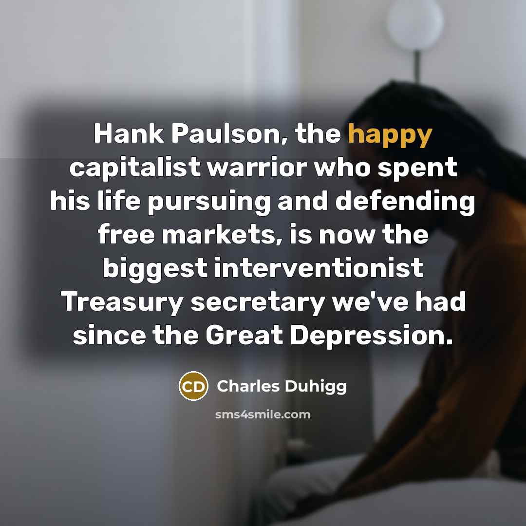 “Hank Paulson, the happy capitalist warrior who spent his life…” quote by Charles Duhigg