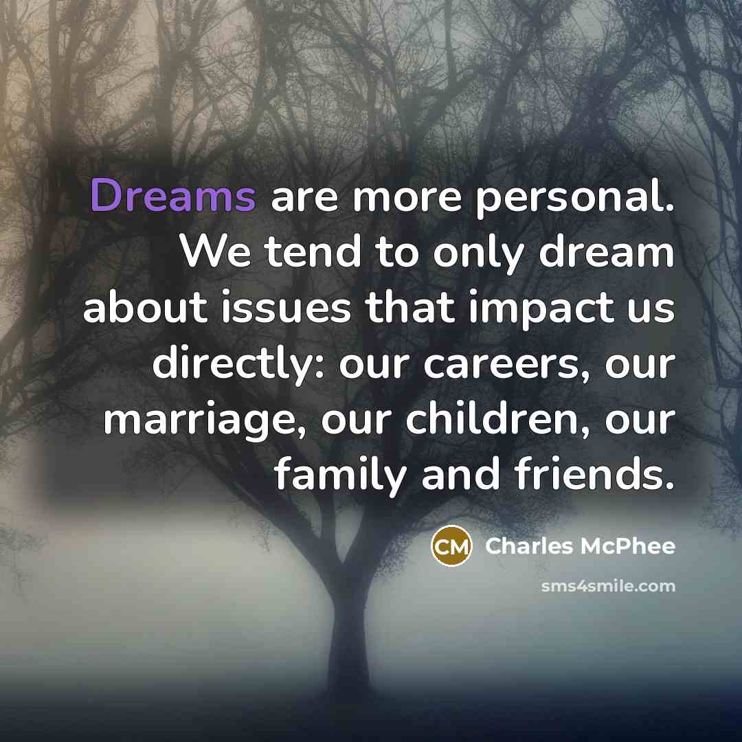 “Dreams are more personal. We tend to only dream about…” quote by Charles McPhee