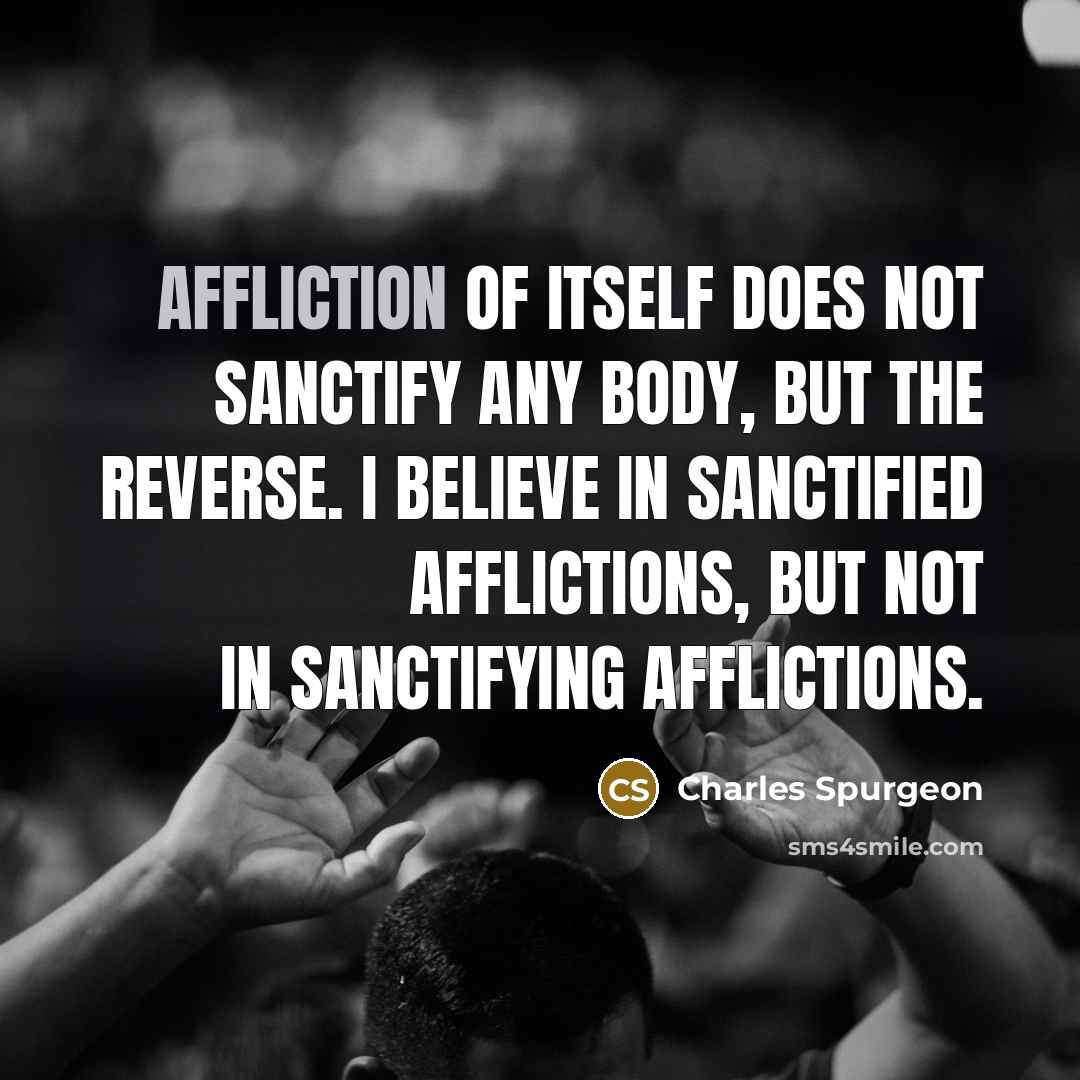 “Affliction of itself does not sanctify any body, but the…” quote by Charles Spurgeon