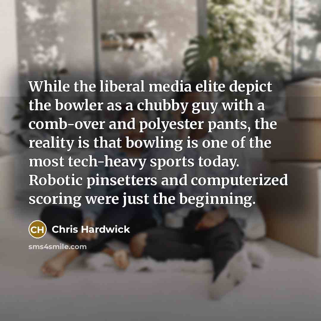 “While the liberal media elite depict the bowler as a…” quote by Chris Hardwick