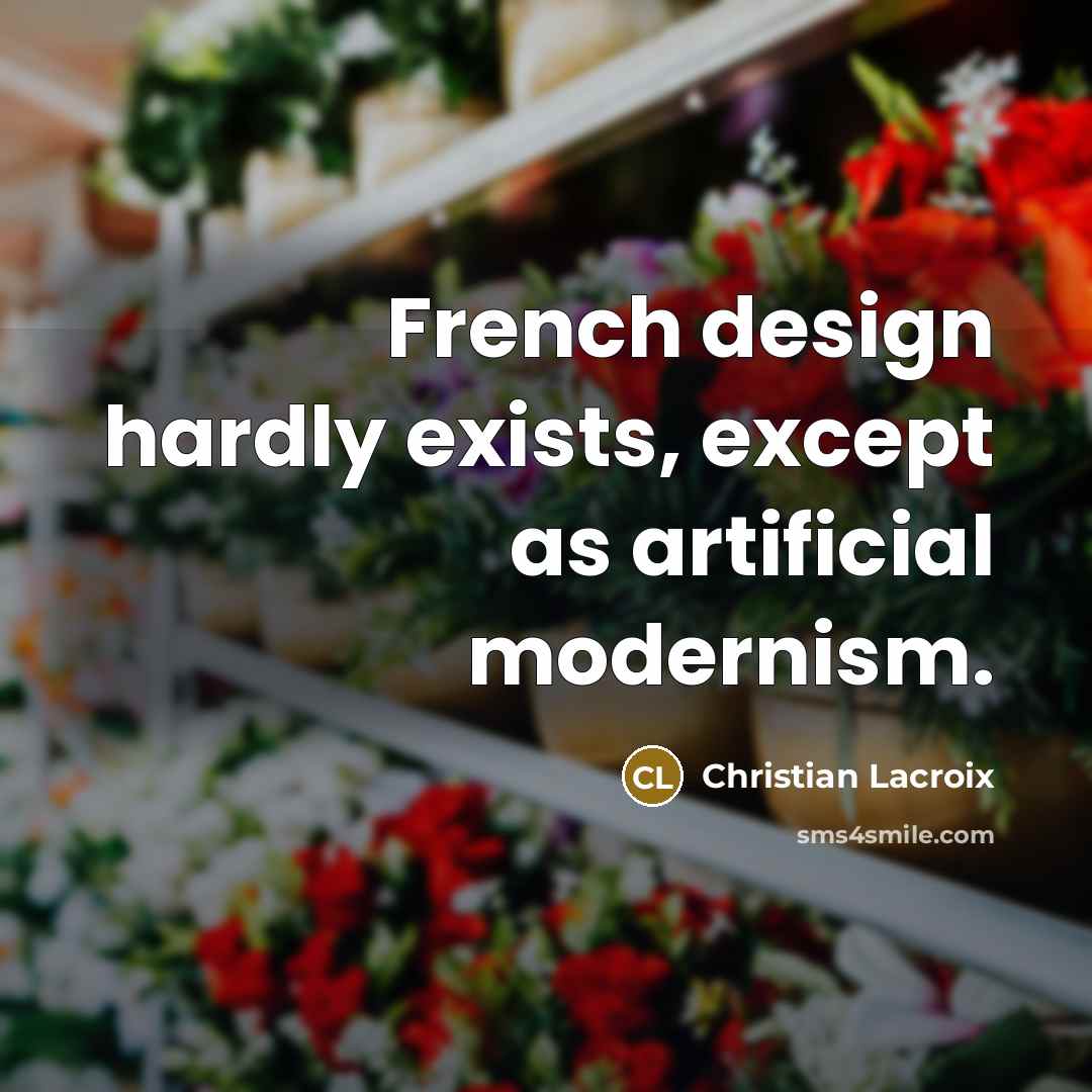 “French design hardly exists, except as artificial modernism.…” quote by Christian Lacroix