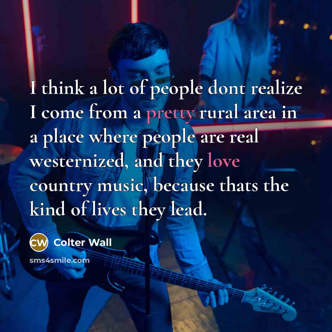“I think a lot of people dont realize I come…” quote by Colter Wall
