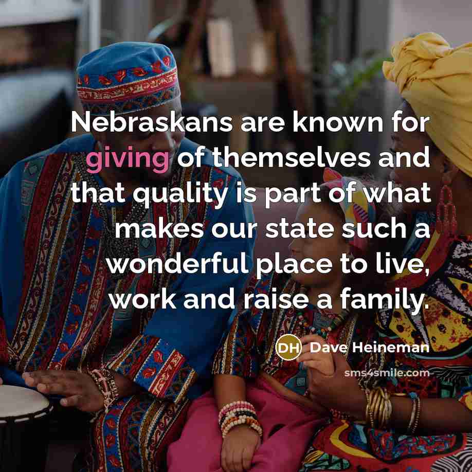 “Nebraskans are known for giving of themselves and that quality…” quote by Dave Heineman