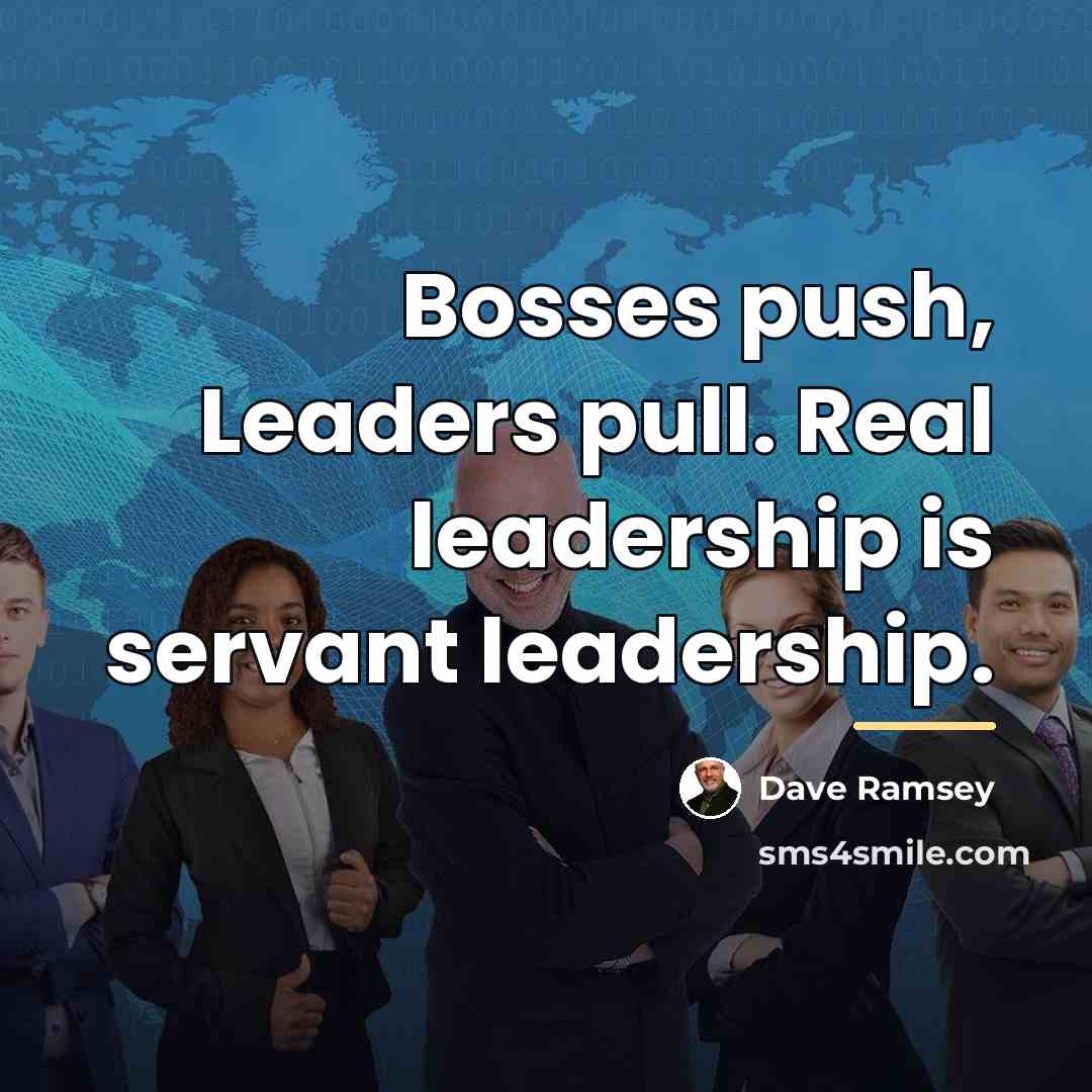 “Bosses push, Leaders pull. Real leadership is servant leadership.…” quote by Dave Ramsey