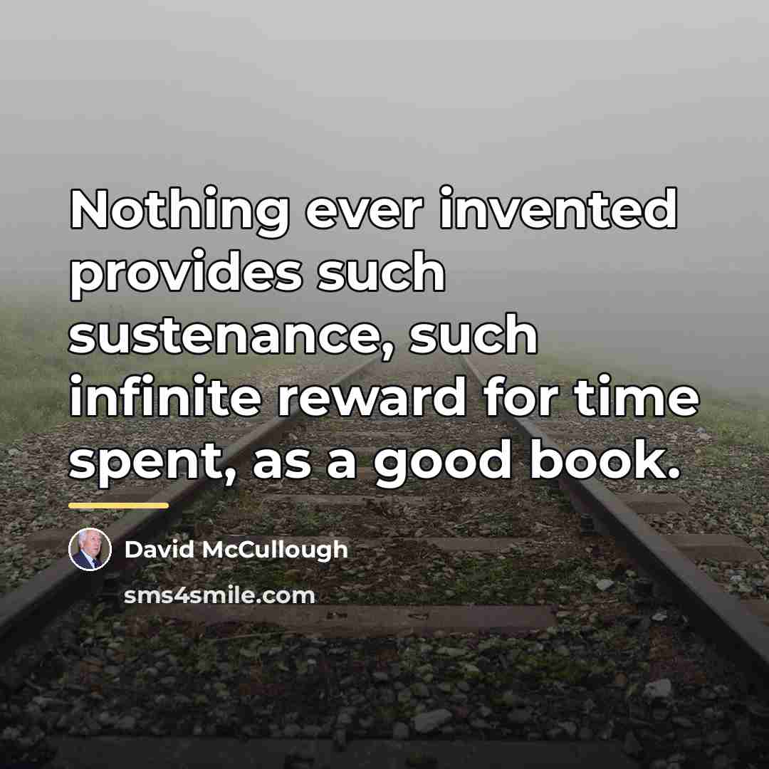 “Nothing ever invented provides such sustenance, such infinite reward for…” quote by David McCullough