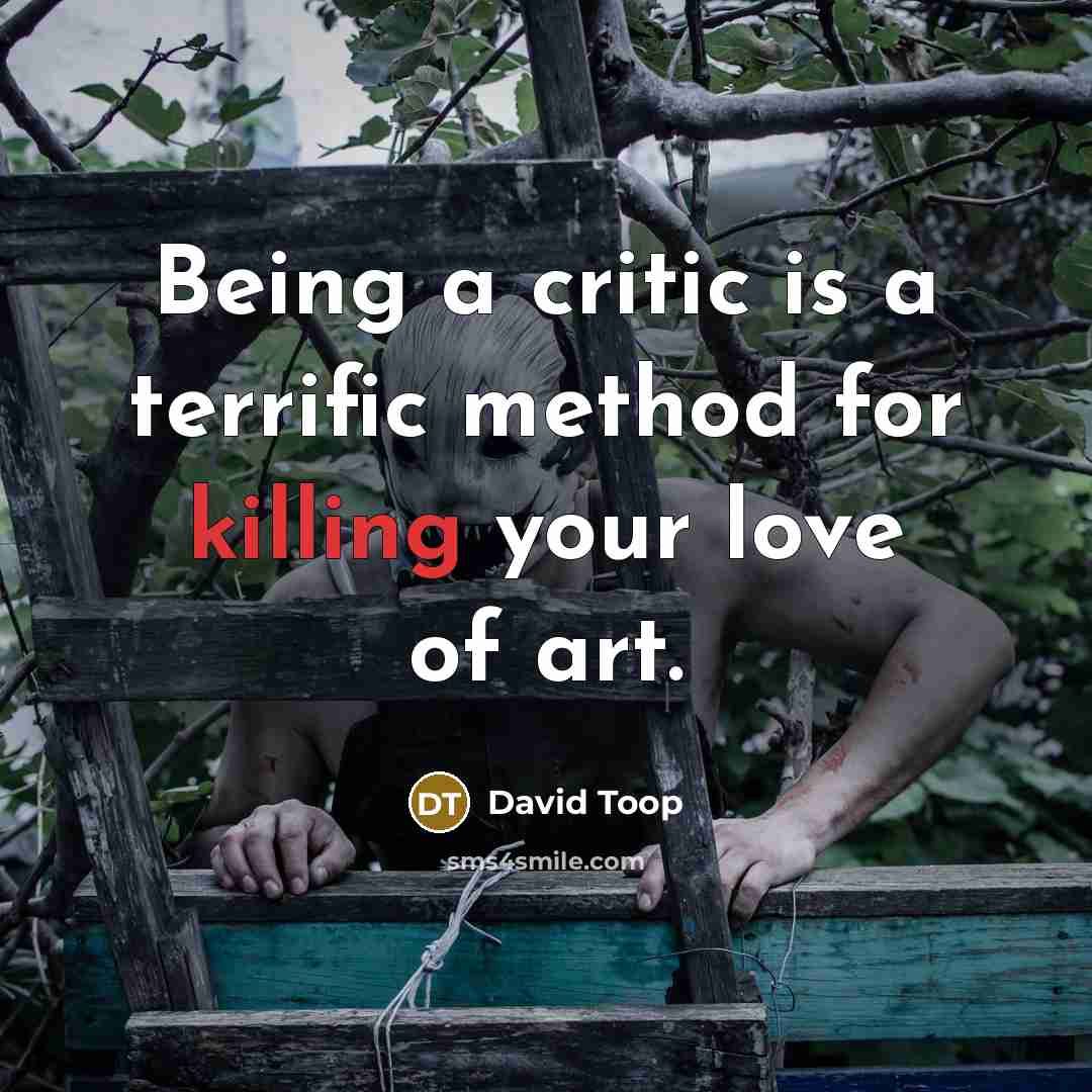 “Being a critic is a terrific method for killing your…” quote by David Toop