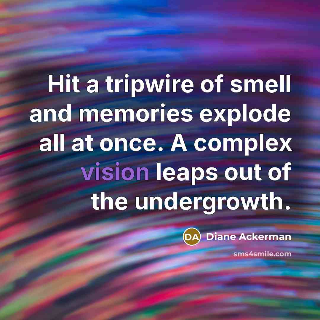 “Hit a tripwire of smell and memories explode all at…” quote by Diane Ackerman