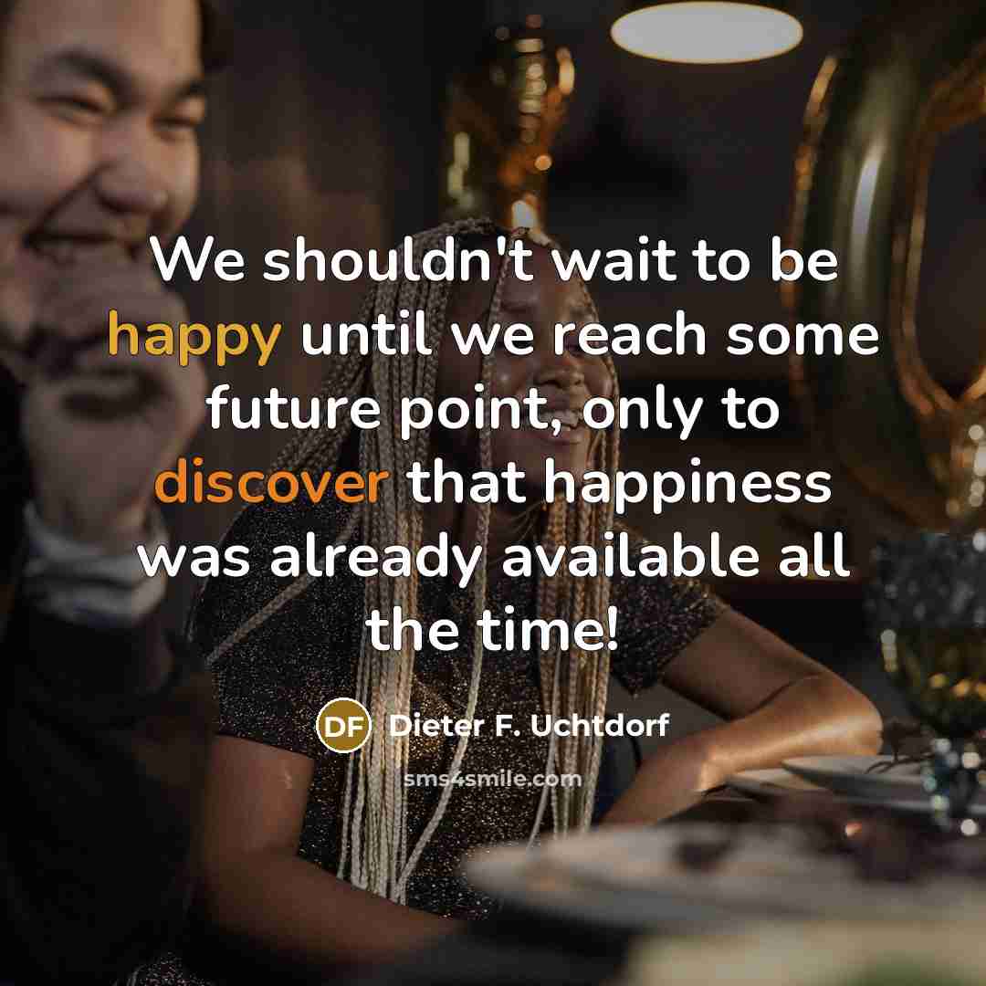 “We shouldn't wait to be happy until we reach some…” quote by Dieter F. Uchtdorf