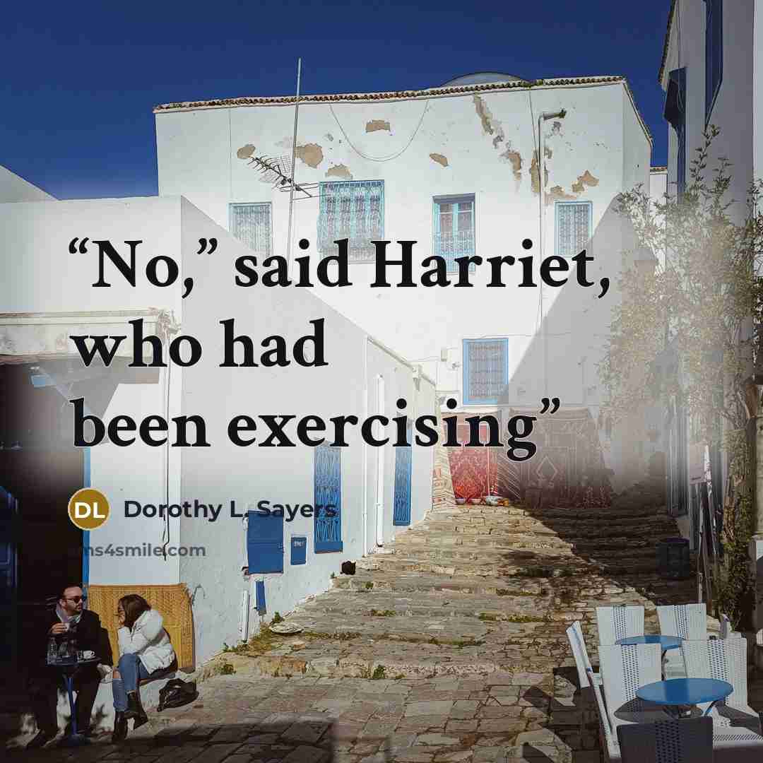 “No,” said Harriet, who had been exercising” quote by Dorothy L. Sayers