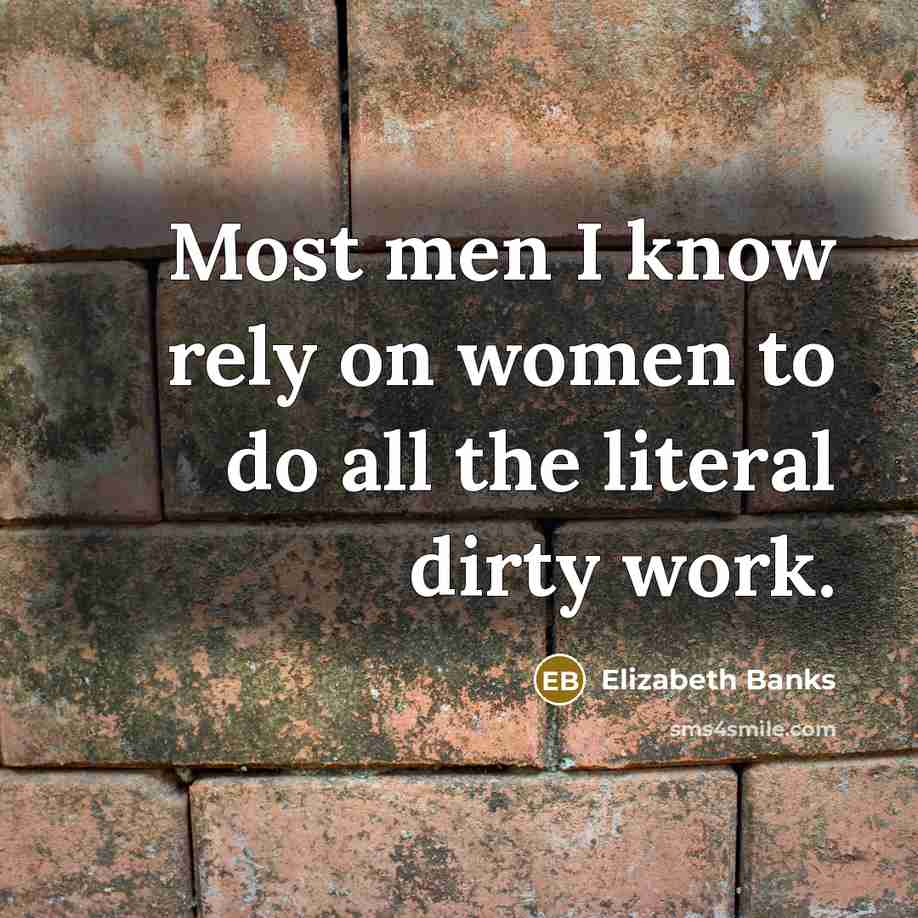 “Most men I know rely on women to do all…” quote by Elizabeth Banks