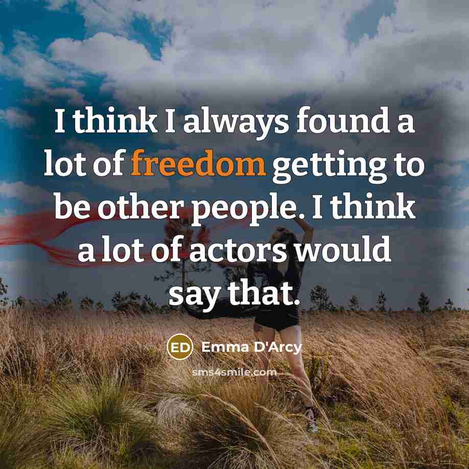 “I think I always found a lot of freedom getting…” quote by Emma D'Arcy