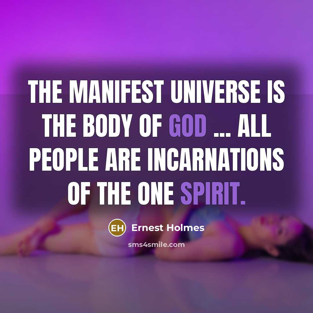 “The manifest universe is the body of God ... all…” quote by Ernest Holmes