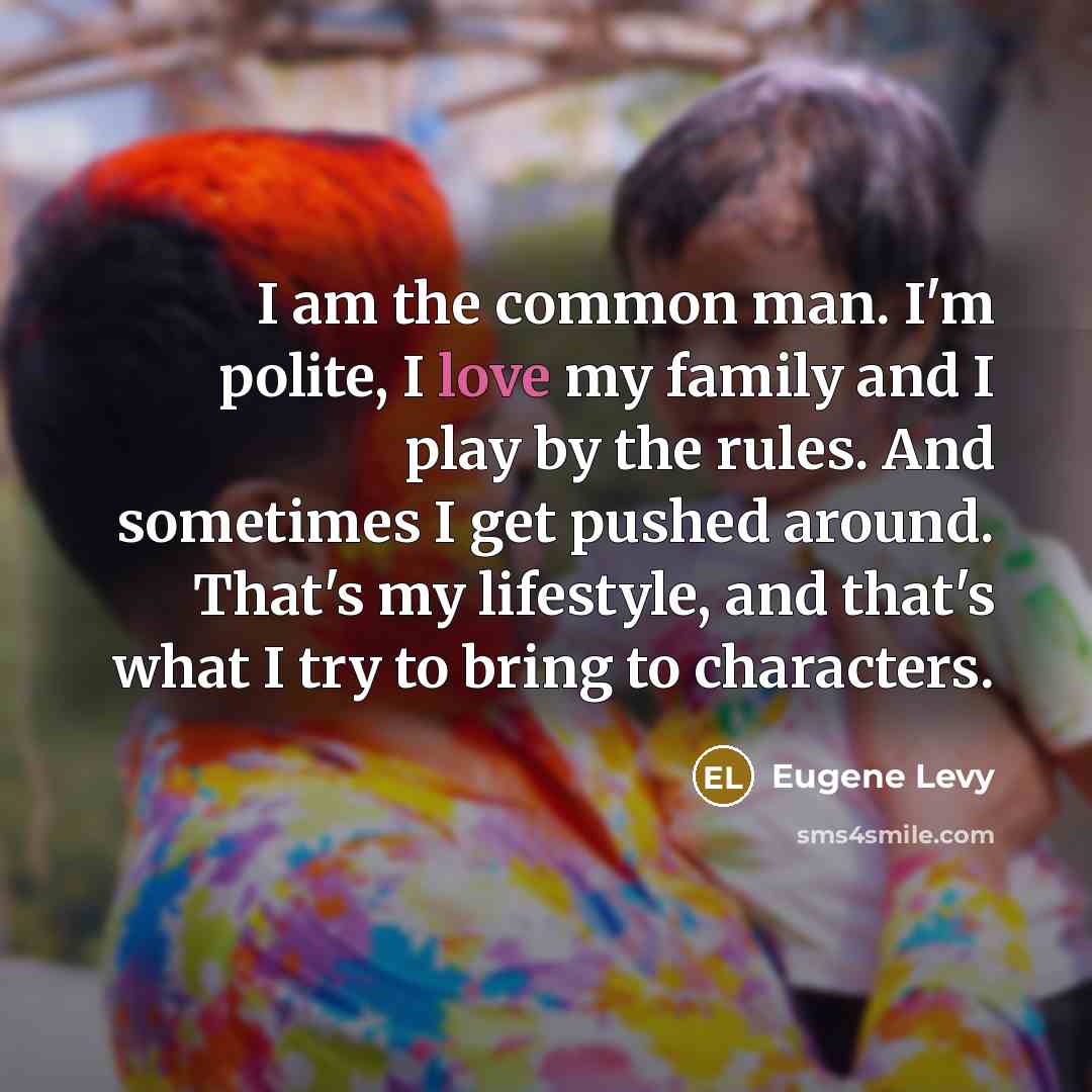 “I am the common man. I'm polite, I love my…” quote by Eugene Levy
