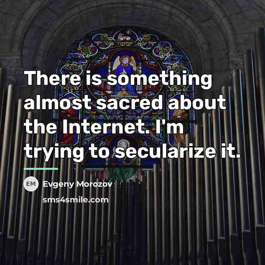 “There is something almost sacred about the Internet. I'm trying…” quote by Evgeny Morozov